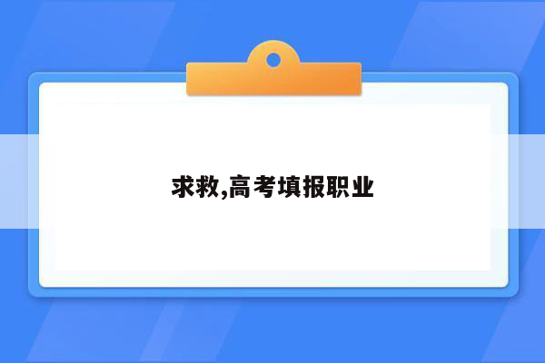 求救,高考填报职业