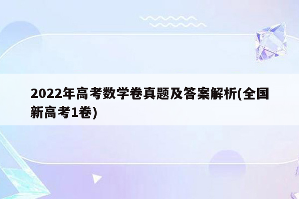 2022年高考数学卷真题及答案解析(全国新高考1卷)