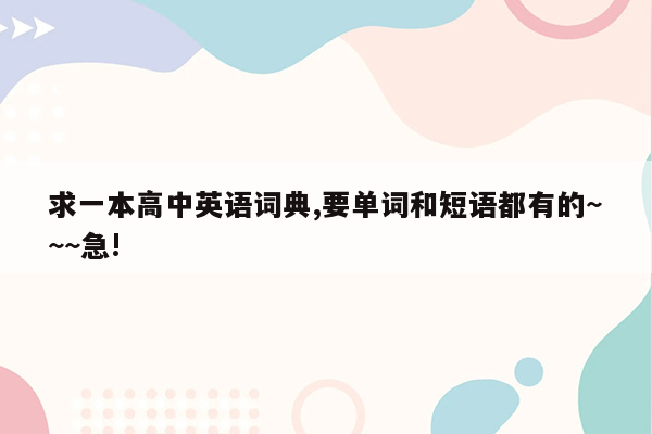 求一本高中英语词典,要单词和短语都有的~~~急!