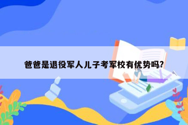 爸爸是退役军人儿子考军校有优势吗?