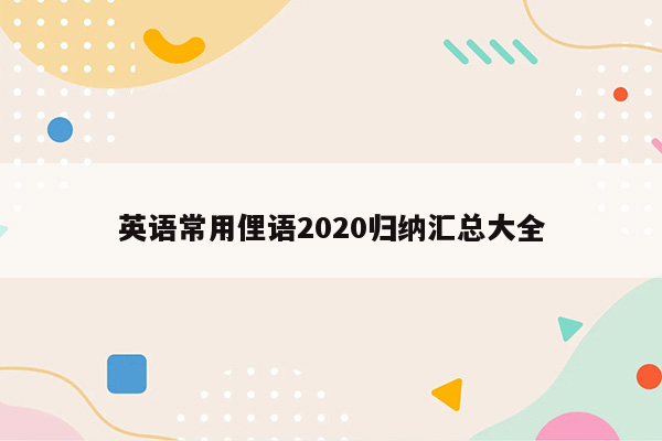 英语常用俚语2020归纳汇总大全