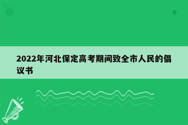 2022年河北保定高考期间致全市人民的倡议书