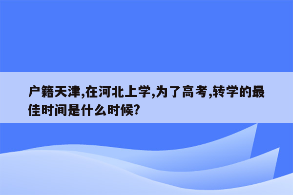 户籍天津,在河北上学,为了高考,转学的最佳时间是什么时候?