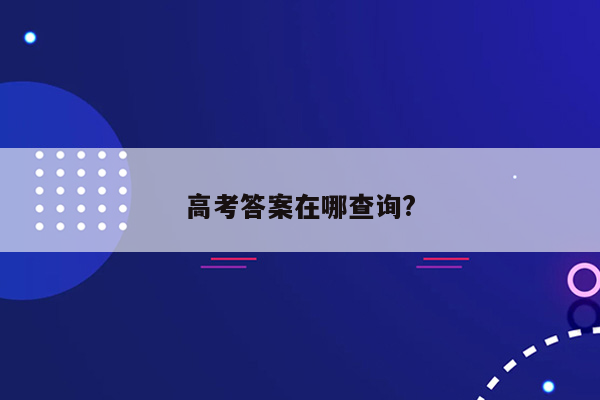 高考答案在哪查询?