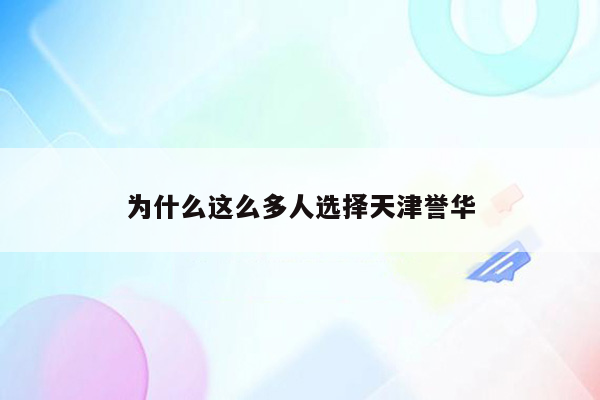 为什么这么多人选择天津誉华