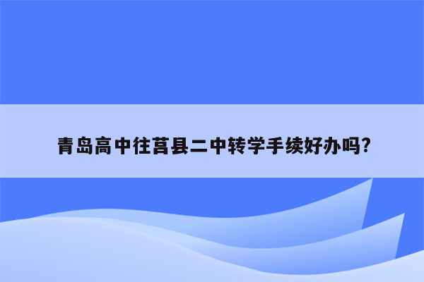 青岛高中往莒县二中转学手续好办吗?