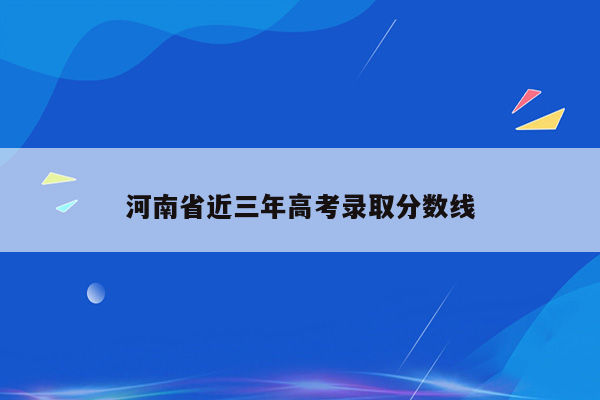 河南省近三年高考录取分数线