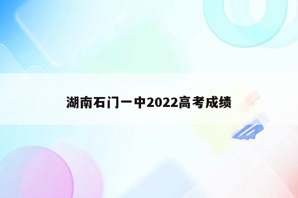 湖南石门一中2022高考成绩