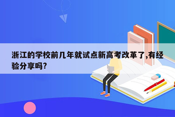 浙江的学校前几年就试点新高考改革了,有经验分享吗?