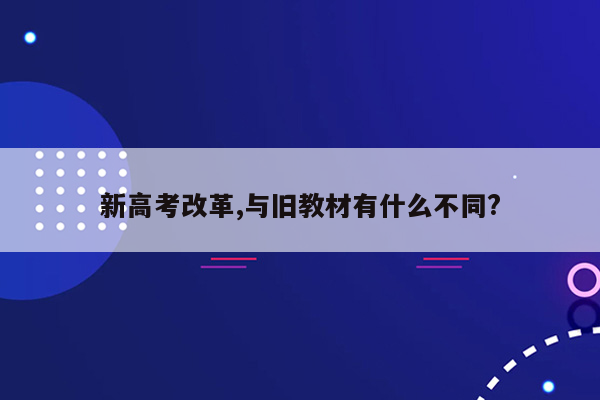 新高考改革,与旧教材有什么不同?