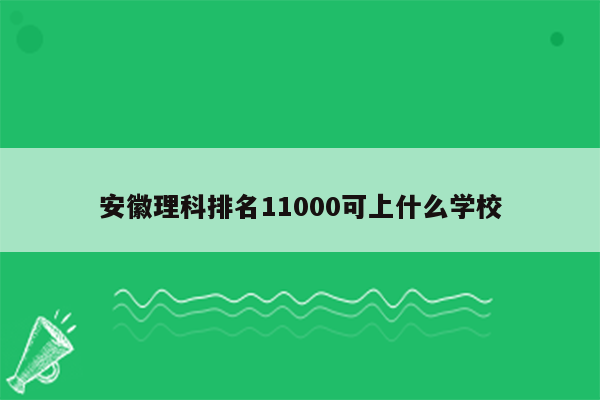 安徽理科排名11000可上什么学校