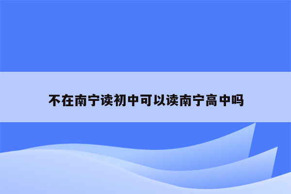 不在南宁读初中可以读南宁高中吗