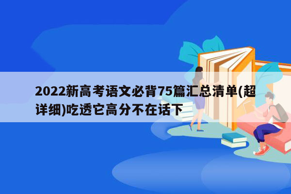 2022新高考语文必背75篇汇总清单(超详细)吃透它高分不在话下