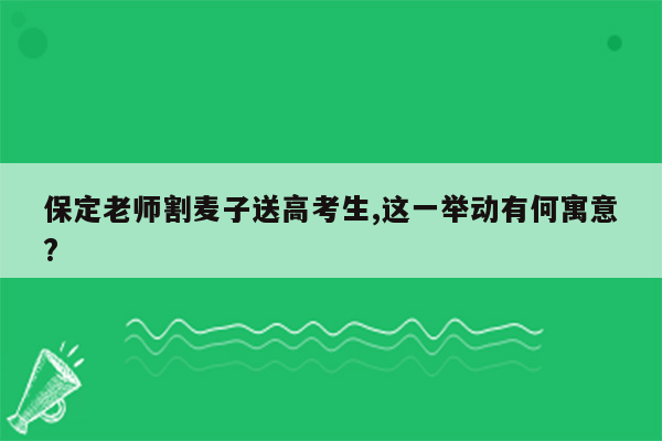 保定老师割麦子送高考生,这一举动有何寓意?