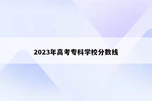 2023年高考专科学校分数线