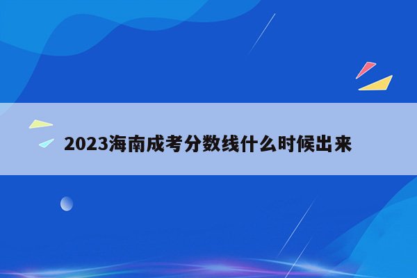 2023海南成考分数线什么时候出来