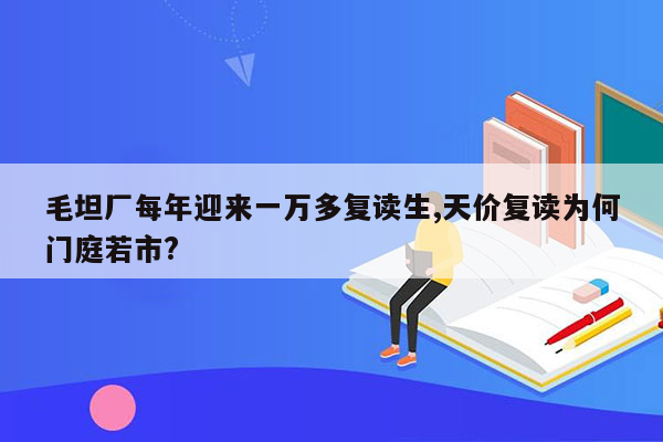 毛坦厂每年迎来一万多复读生,天价复读为何门庭若市?