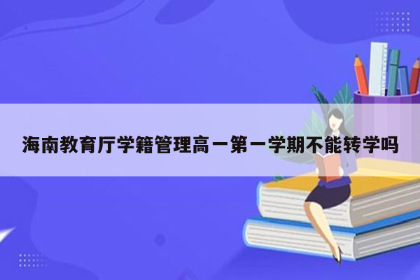 海南教育厅学籍管理高一第一学期不能转学吗