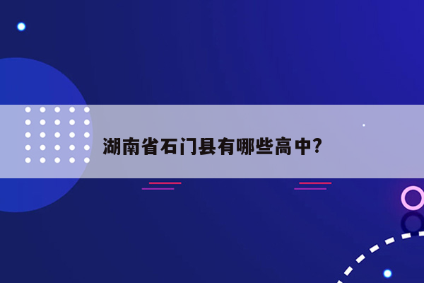 湖南省石门县有哪些高中?