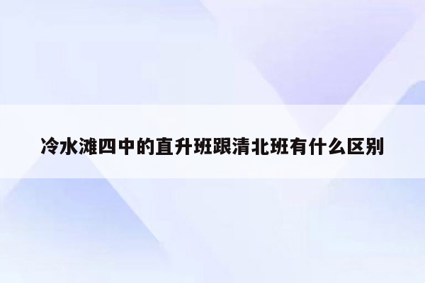 冷水滩四中的直升班跟清北班有什么区别