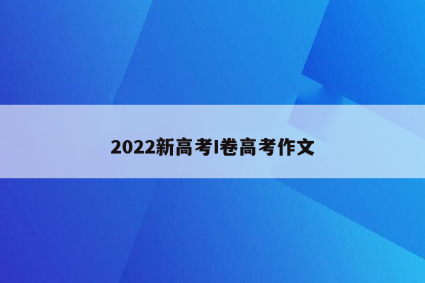 2022新高考I卷高考作文