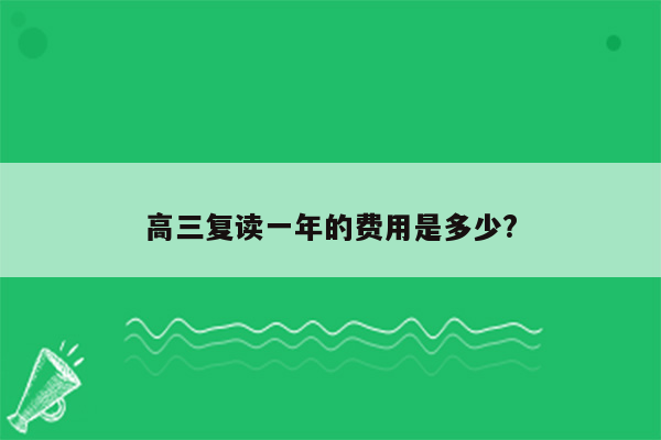 高三复读一年的费用是多少?