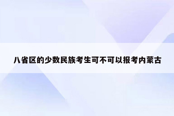 八省区的少数民族考生可不可以报考内蒙古