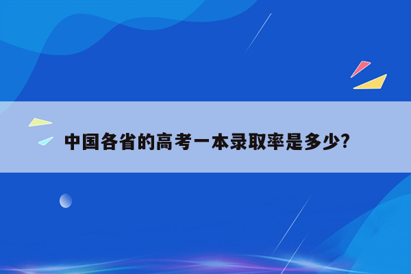 中国各省的高考一本录取率是多少?