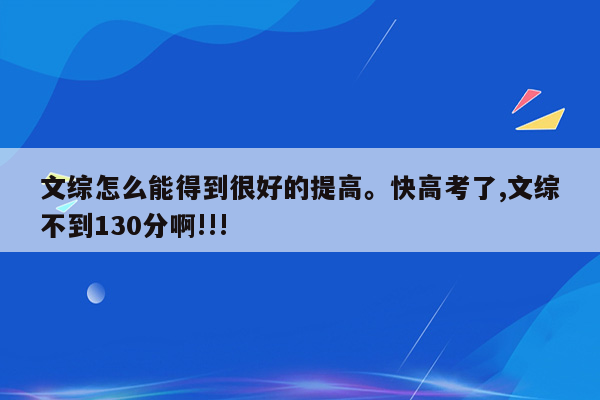 文综怎么能得到很好的提高。快高考了,文综不到130分啊!!!