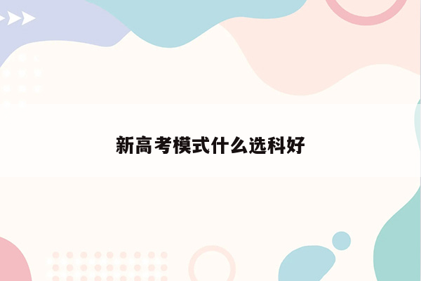 新高考模式什么选科好