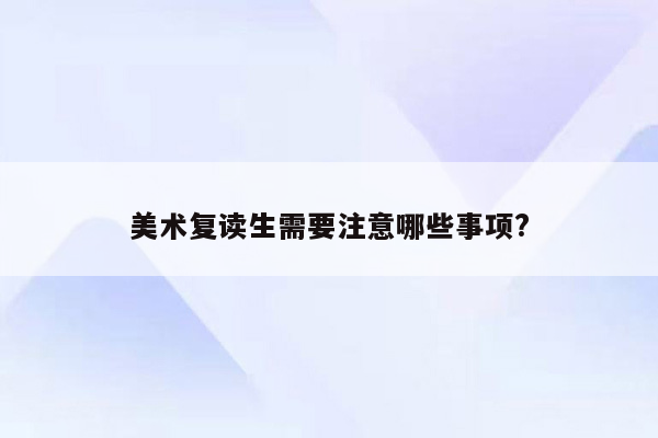 美术复读生需要注意哪些事项?