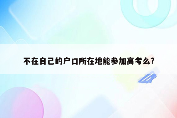 不在自己的户口所在地能参加高考么?