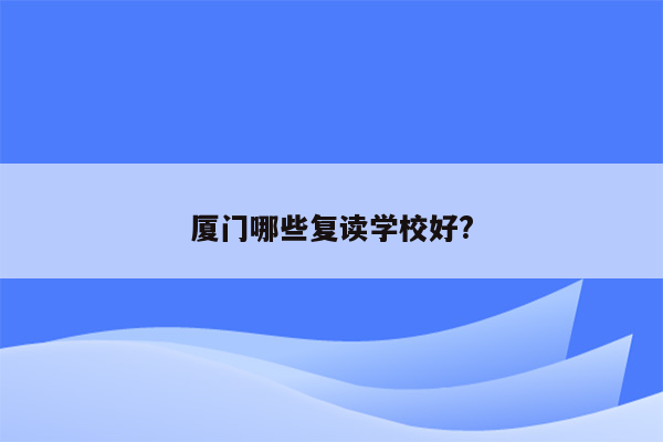 厦门哪些复读学校好?