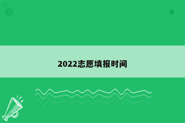 2022志愿填报时间