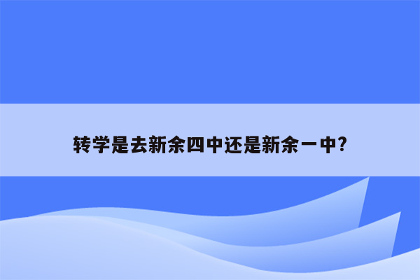 转学是去新余四中还是新余一中?