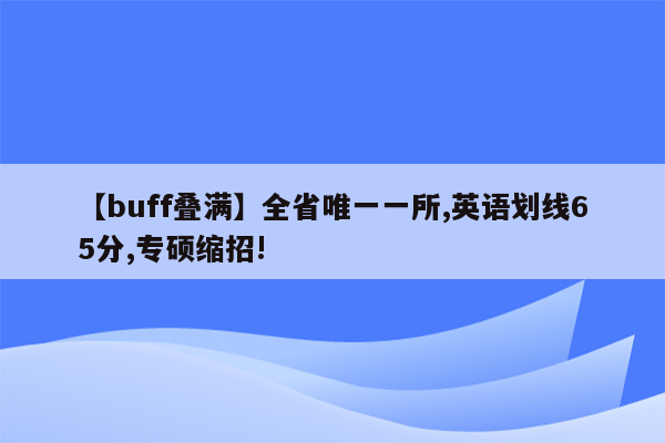 【buff叠满】全省唯一一所,英语划线65分,专硕缩招!