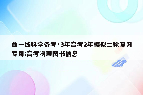 曲一线科学备考·3年高考2年模拟二轮复习专用:高考物理图书信息