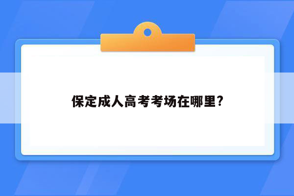 保定成人高考考场在哪里?