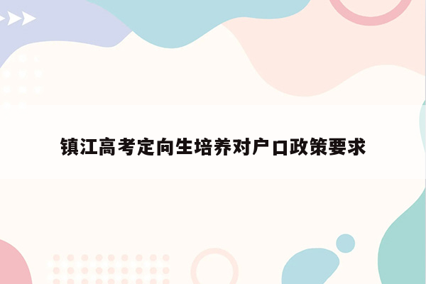 镇江高考定向生培养对户口政策要求