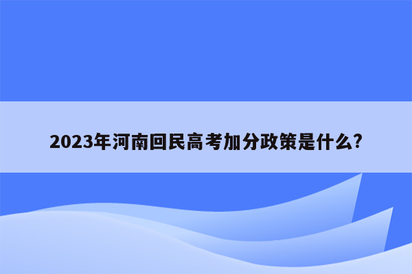 2023年河南回民高考加分政策是什么?