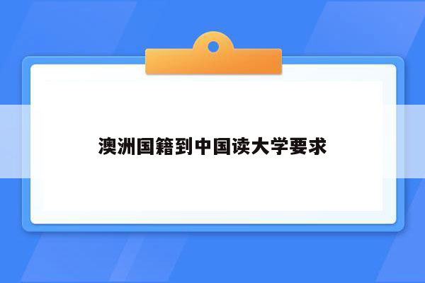 澳洲国籍到中国读大学要求