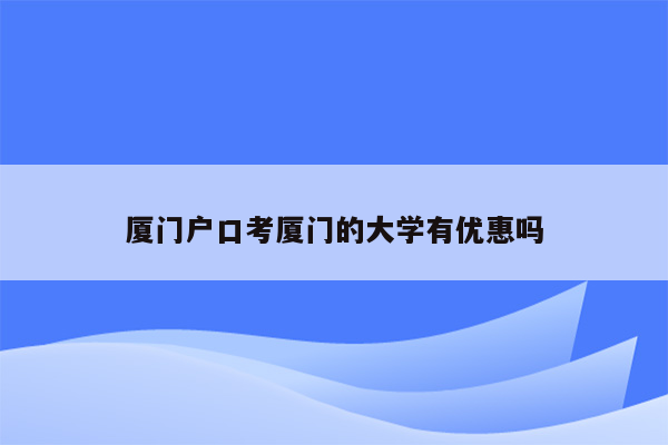 厦门户口考厦门的大学有优惠吗