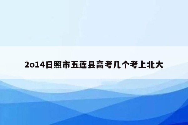 2o14日照市五莲县高考几个考上北大