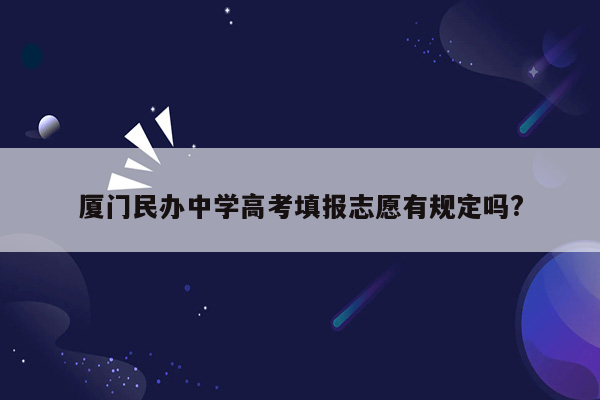 厦门民办中学高考填报志愿有规定吗?