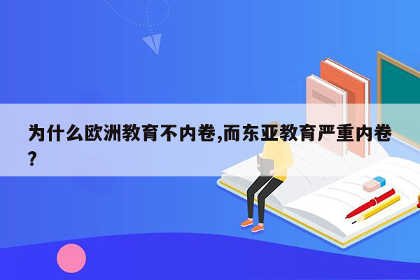 为什么欧洲教育不内卷,而东亚教育严重内卷?