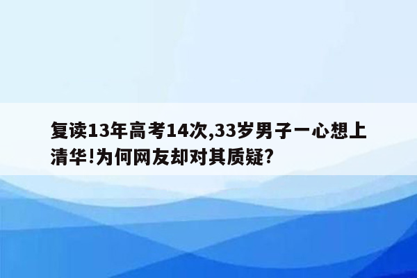 复读13年高考14次,33岁男子一心想上清华!为何网友却对其质疑?