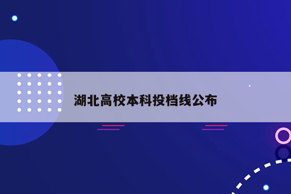 湖北高校本科投档线公布