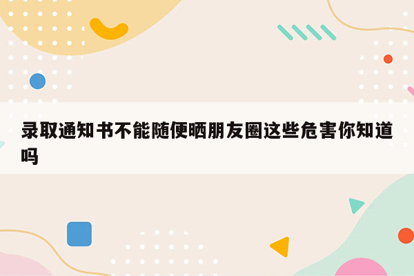 录取通知书不能随便晒朋友圈这些危害你知道吗