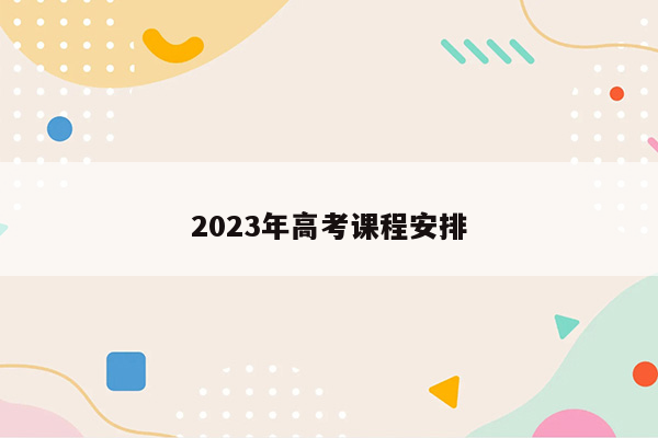 2023年高考课程安排