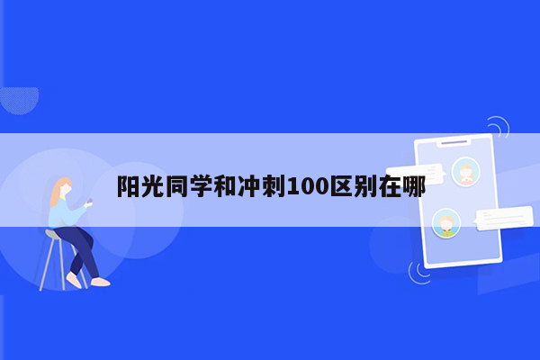 阳光同学和冲刺100区别在哪